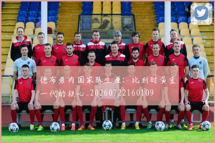 德布劳内国家队生涯:比利时黄金一代的核心_20260722160109
