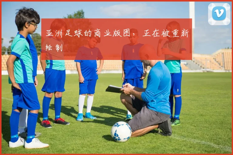 亚洲足球的商业版图，正在被重新绘制