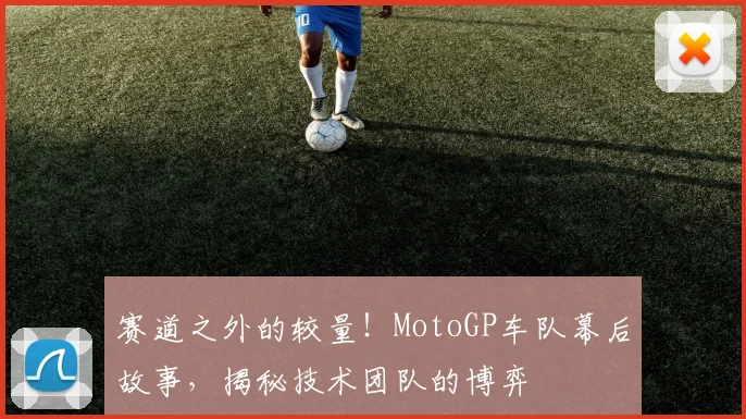 赛道之外的较量！MotoGP车队幕后故事，揭秘技术团队的博弈