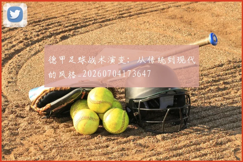 德甲足球战术演变：从传统到现代的风格_20260704173647