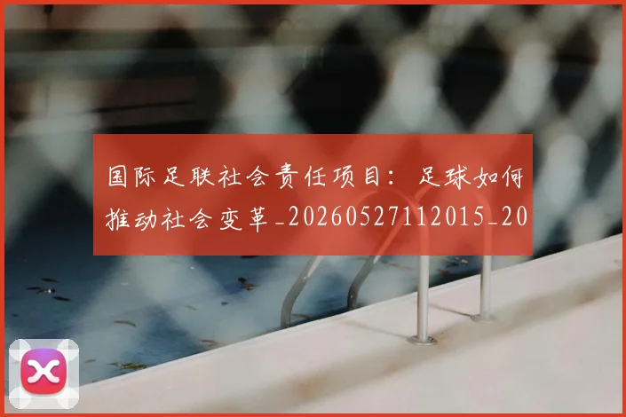 国际足联社会责任项目：足球如何推动社会变革_20260527112015_20260703225128_20260719170720